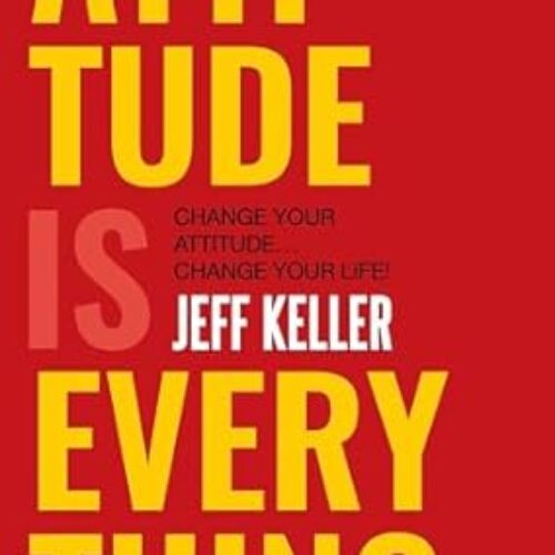 Attitude Is Everything: Change Your Attitude by Jeff Keller