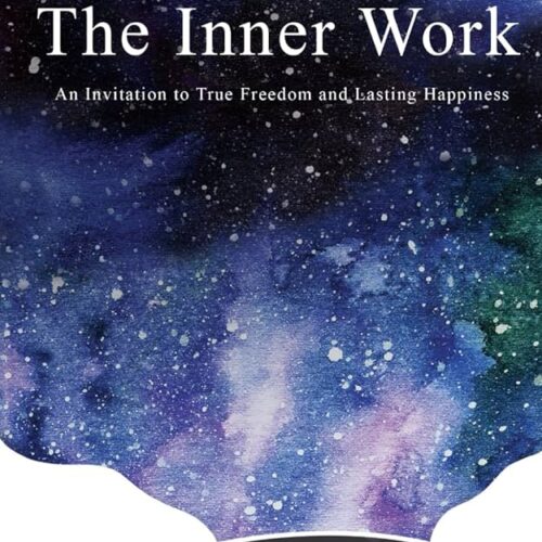 The Inner Work: An Invitation to True Freedom and Lasting Happiness